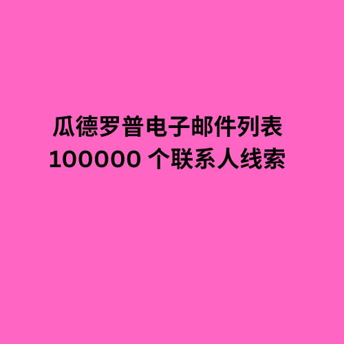 瓜德罗普电子邮件列表 100000 个联系人线索